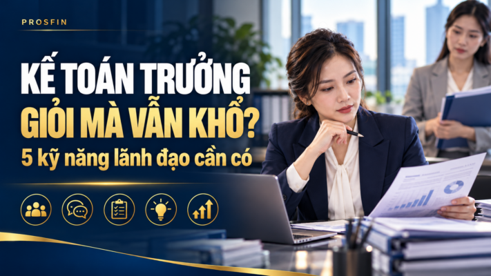 Kỹ năng lãnh đạo của kế toán trưởng: xây dựng đội ngũ, quy trình và hiệu suất phòng kế toán